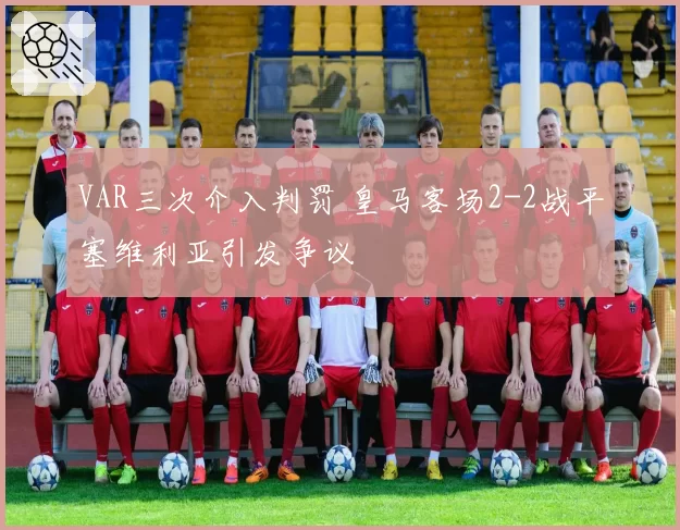 VAR三次介入判罚 皇马客场2-2战平塞维利亚引发争议