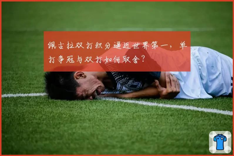 佩古拉双打积分逼近世界第一，单打争冠与双打如何取舍？