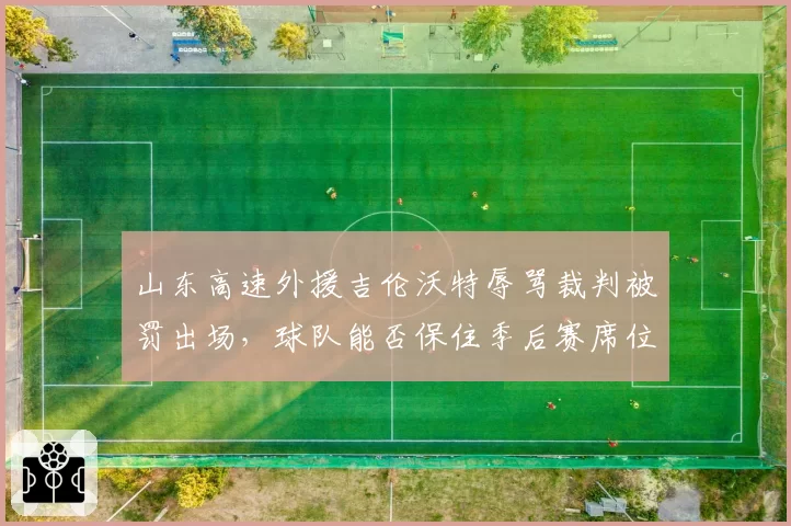山东高速外援吉伦沃特辱骂裁判被罚出场，球队能否保住季后赛席位