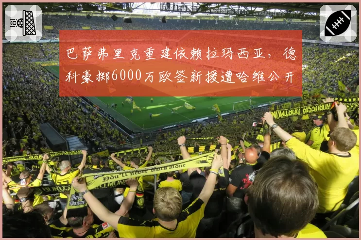 巴萨弗里克重建依赖拉玛西亚,德科豪掷6000万欧签新援遭哈维公开批评
