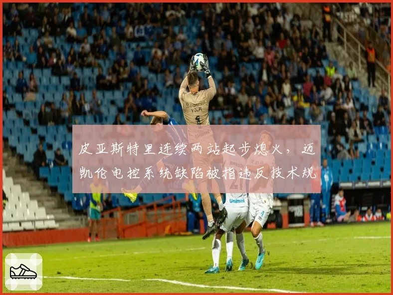 皮亚斯特里连续两站起步熄火，迈凯伦电控系统缺陷被指违反技术规则